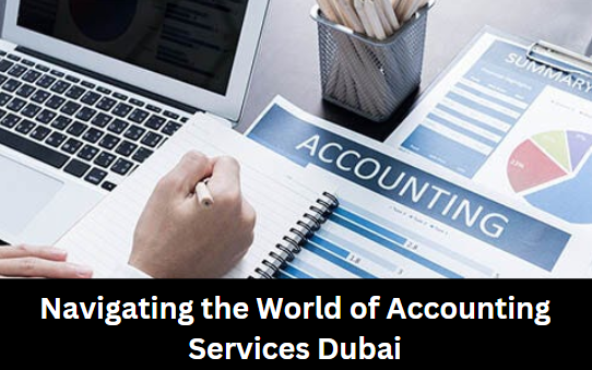 Navigating the World of Accounting Services Dubai