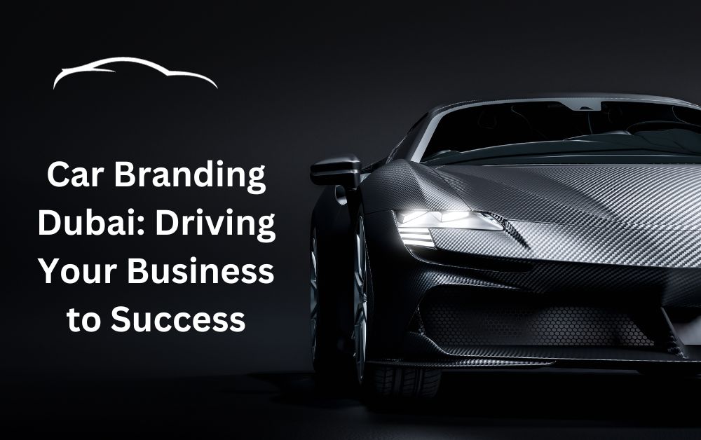 Car Branding Dubai Driving Your Business to Success