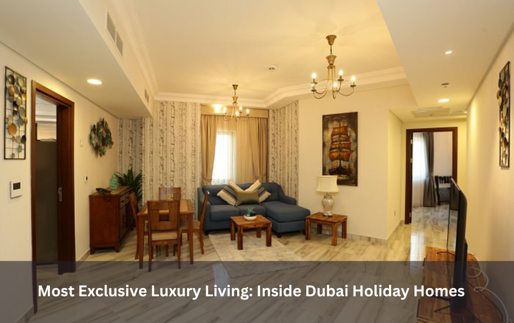 Most Exclusive Luxury Living: Inside Dubai Holiday Homes