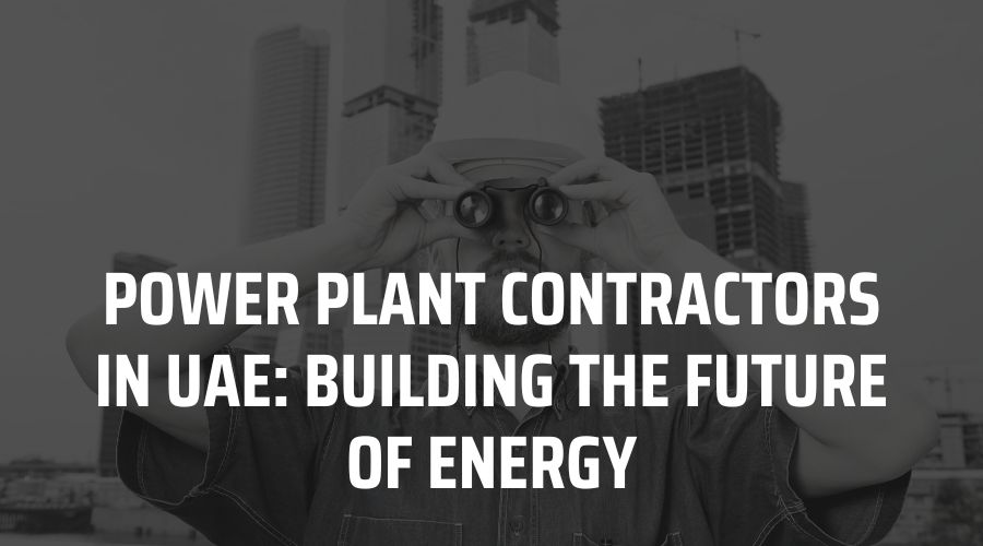 Power Plant Contractors in UAE Building the Future of Energy